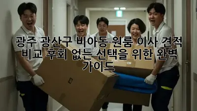 광주 광산구 비아동 원룸 이사 견적 비교: 후회 없는 선택을 위한 완벽 가이드